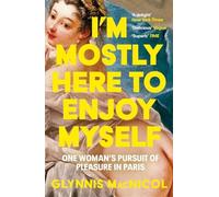 I'm Mostly Here to Enjoy Myself: One Woman's Pursuit of Pleasure in Paris