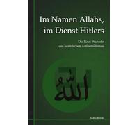 Im Namen Allahs, im Dienst Hitlers: Die Nazi-Wurzeln des islamischen Antisemitismus