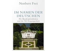 Im Namen der Deutschen: Die Bundespräsidenten und die NS-Vergangenheit