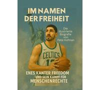 Im Namen der Freiheit: Enes Kanter Freedom und sein Kampf für Menschenrechte. Die illustrierte Biografie