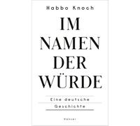 Im Namen der Würde: Eine deutsche Geschichte