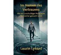Im Namen des Vertrauens: Wie ein unschuldiger Mann zum Verbrecher gemacht wird
