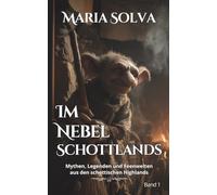 Im Nebel Schottlands - Mythen, Legenden und Feenwesen aus den schottischen Highlands: Wenn die Highlands flüstern - Band 1