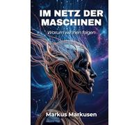 Im Netz der Maschinen: Warum wir ihnen folgen