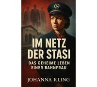 Im Netz der Stasi: Das geheime Leben einer Bahnfrau