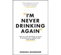 I'm Never Drinking Again: How to Stop Drinking So Much and Change Your Relationship with Alcohol