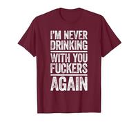 I'm Never Drinking with You Fuckers Again Shirt Drinking T-Shirt, Men, Burgundy, Small
