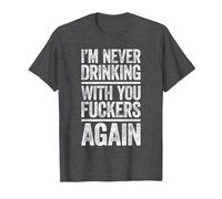 I'm Never Drinking with You Fuckers Again Shirt Drinking T-Shirt, Men, Dark Heather Grey, 3X-Large
