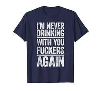 I'm Never Drinking with You Fuckers Again Shirt Drinking T-Shirt, Men, Navy Blue, Medium
