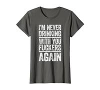 I'm Never Drinking with You Fuckers Again Shirt Drinking T-Shirt, Women, Asphalt Grey, Medium