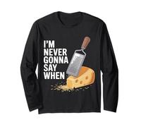 I'm Never Gonna Say When Parmesan Cheese Grater - Long Sleeve T-Shirt