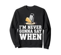 I'm Never Gonna Say When Parmesan Cheese Grater - Sweatshirt