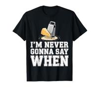 I'm Never Gonna Say When Parmesan Cheese Grater ----- T-Shirt