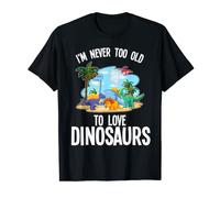 I'm never too old to love Dinosaurs Dinosaur T-Shirt