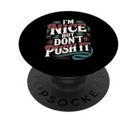 I'm Nice But Don't Push It Sassy Attitude Personality - PopSockets Adhesive PopGrip