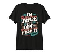 I'm Nice But Don't Push It Sassy Attitude Personality - Premium T-Shirt