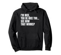 I'm Nice, You Be Nice Too, See How That Works? Pullover Hoodie