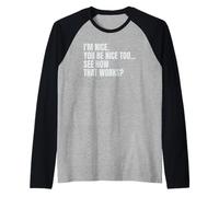 I'm Nice, You Be Nice Too, See How That Works? Raglan Baseball Tee