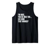 I'm Nice, You Be Nice Too, See How That Works? Tank Top
