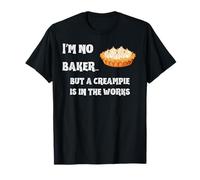 I'm no Baker but a Creampie is in The Works T-Shirt
