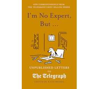 I'm No Expert, But ...: Unpublished Letters to The Daily Telegraph (17) (Daily Telegraph Letters)