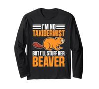 I'm No Taxidermist But I'll Stuff Her Beaver Long Sleeve T-Shirt