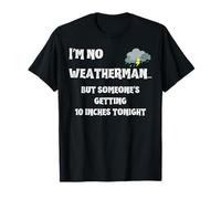 I'm no weatherman but Someone's Getting 10 inches Tonight T-Shirt