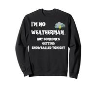 I'm no weatherman but someone's getting snowballed tonight Sweatshirt