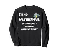 I'm no weatherman but someone's getting soaked tonight Sweatshirt