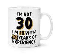 I'm Not 30 I'm 18 with 12 Years Experience 10oz Mug Cup