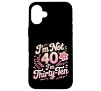 I'm Not 40 I'm Thirty-Ten Forty Midlife Turning 40 Case for iPhone 16 Plus