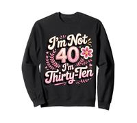 I'm Not 40 I'm Thirty-Ten Forty Midlife Turning 40 Sweatshirt