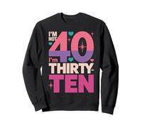 Im Not 40 Im Thirty Ten Funny 40th Birthday Quote Sweatshirt
