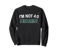 I'm Not 40 I'm Thirty Ten, Funny Birthday Quote Sweatshirt