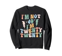 I'm not 40 I'm Twenty Twenty Sweatshirt