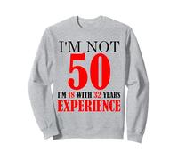 I'm not 50 I'm 18 with 32 years experience funny 50 birthday Sweatshirt
