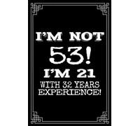 I'm not 53. I'm 21 with 32 years experience.: A great 53rd birthday gift for women and for men. A 120 page journal notebook to make your loved one ... turning 53 years old? Then look no further!