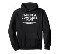 I'm Not A Complete Idiot Obviously Missing Some Parts Pullover Hoodie