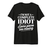 I'm Not A Complete Idiot Some Pieces are Missing |- Premium T-Shirt