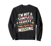 I'm Not A Complete Idiot Some Pieces Are Missing - Sweatshirt
