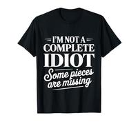 I'm Not A Complete Idiot Some Pieces are Missing |- T-Shirt