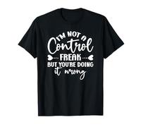 I'm Not a Control Freak, but You're Doing It Wrong T-Shirt