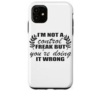 I'm Not A Control Freak You're Doing It Wrong Case for iPhone 11