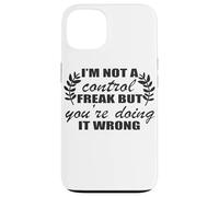 I'm Not A Control Freak You're Doing It Wrong Case for iPhone 13