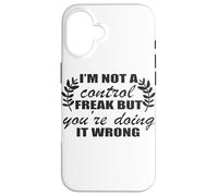 I'm Not A Control Freak You're Doing It Wrong Case for iPhone 16