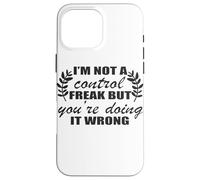 I'm Not A Control Freak You're Doing It Wrong Case for iPhone 16 Pro Max