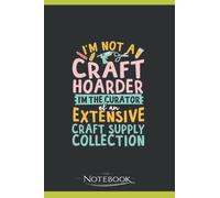 Im Not A Craft Hoarder Notebook: Matte Finish Cover| Planner 6 x 9 Inch 120 Lined Notes| Gift for All Ages All Genders