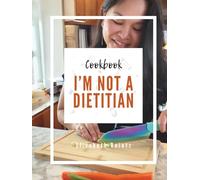 I'm Not A Dietitian: Cookbook