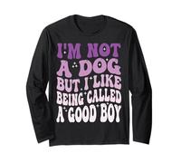 I'm Not A Dog But I Like Being Called A Good Boy Long Sleeve T-Shirt
