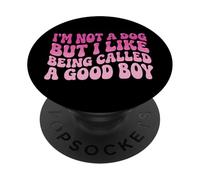 I'm Not A Dog But I Like Being Called A Good Boy PopSockets Adhesive PopGrip